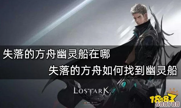 失落方舟:幽灵船的秘密获取途径与打造攻略! 失落方舟:幽灵船的秘密获取途径与打造攻略!