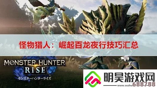 怪物猎人崛起：征服百龙夜行的终极攻略，解锁高效打怪任务技巧！