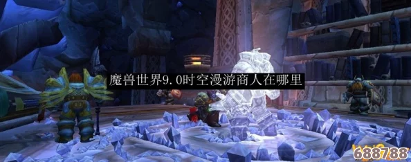 魔兽世界9.0：时空漫游商人神秘藏身之处，探秘全新版本奇遇！